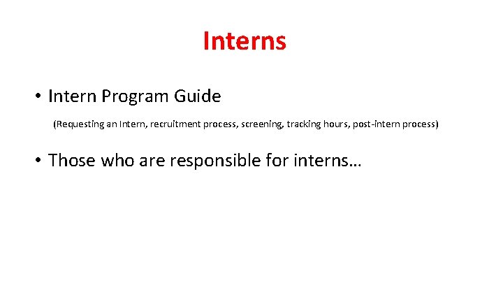 Interns • Intern Program Guide (Requesting an Intern, recruitment process, screening, tracking hours, post-intern