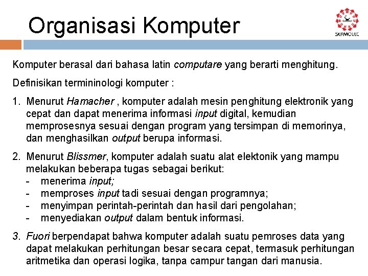 Organisasi Komputer berasal dari bahasa latin computare yang berarti menghitung. Definisikan termininologi komputer :