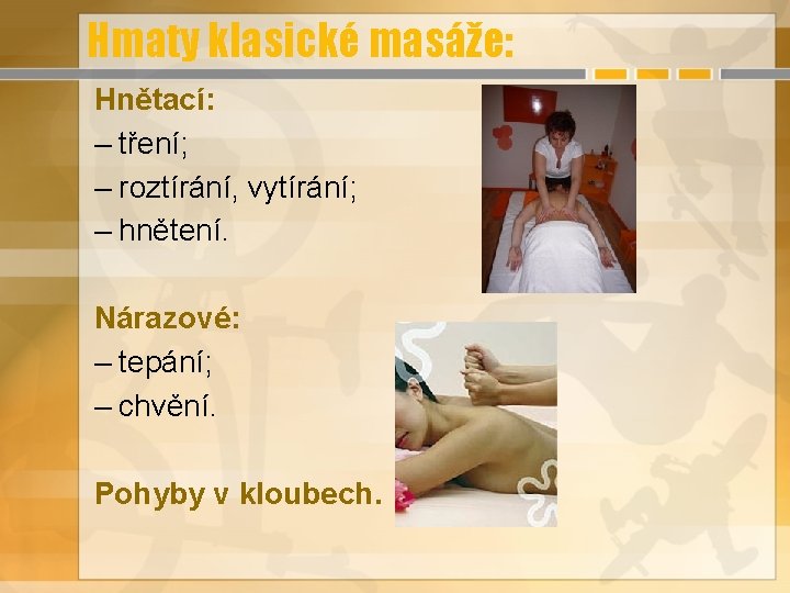 Hmaty klasické masáže: Hnětací: – tření; – roztírání, vytírání; – hnětení. Nárazové: – tepání;