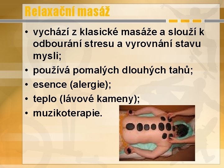 Relaxační masáž • vychází z klasické masáže a slouží k odbourání stresu a vyrovnání