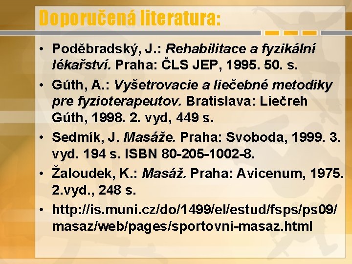 Doporučená literatura: • Poděbradský, J. : Rehabilitace a fyzikální lékařství. Praha: ČLS JEP, 1995.