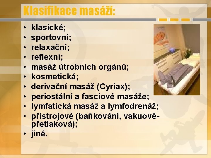 Klasifikace masáží: • • • klasické; sportovní; relaxační; reflexní; masáž útrobních orgánů; kosmetická; derivační