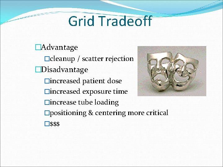 Grid Tradeoff �Advantage �cleanup / scatter rejection �Disadvantage �increased patient dose �increased exposure time