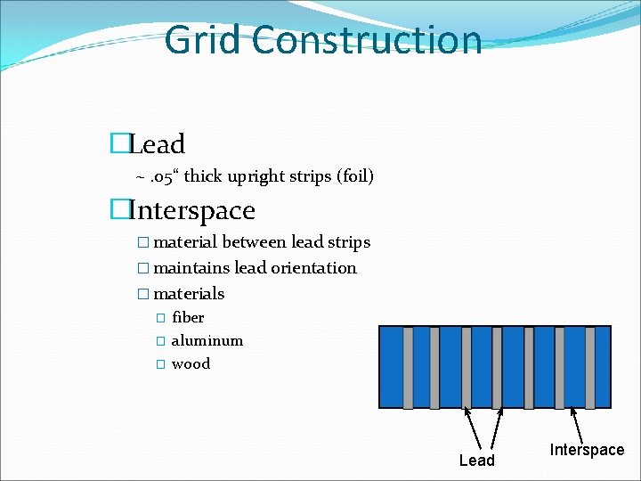 Grid Construction �Lead ~. 05“ thick upright strips (foil) �Interspace � material between lead
