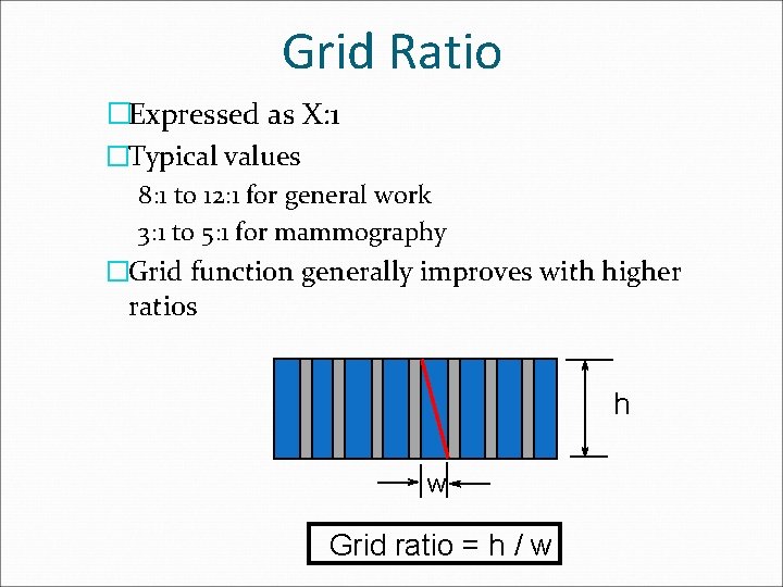 Grid Ratio �Expressed as X: 1 �Typical values 8: 1 to 12: 1 for