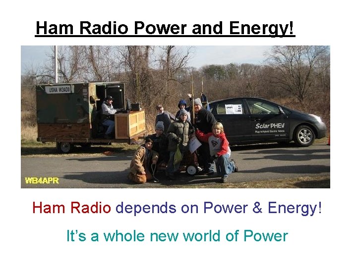 Ham Radio Power and Energy! Ham Radio depends on Power & Energy! It’s a