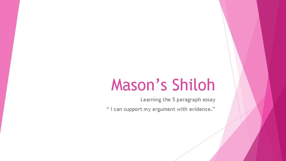 Mason’s Shiloh Learning the 5 paragraph essay “ I can support my argument with