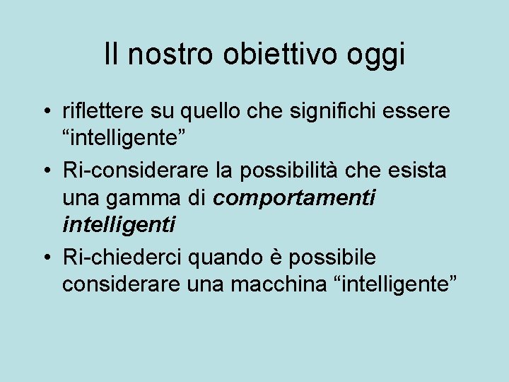 Il nostro obiettivo oggi • riflettere su quello che significhi essere “intelligente” • Ri-considerare