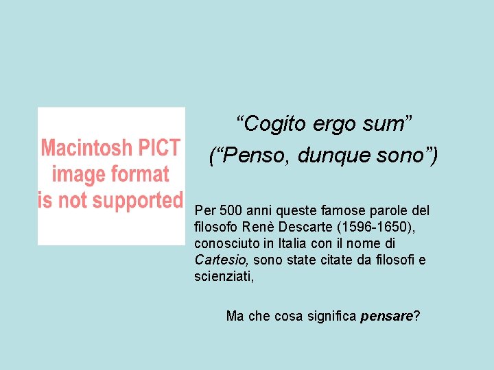 “Cogito ergo sum” (“Penso, dunque sono”) Per 500 anni queste famose parole del filosofo