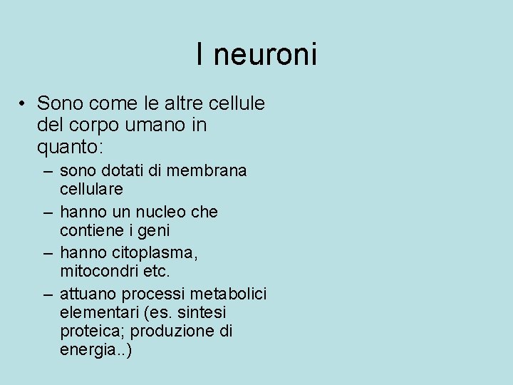 I neuroni • Sono come le altre cellule del corpo umano in quanto: –