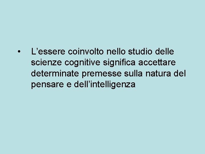  • L’essere coinvolto nello studio delle scienze cognitive significa accettare determinate premesse sulla