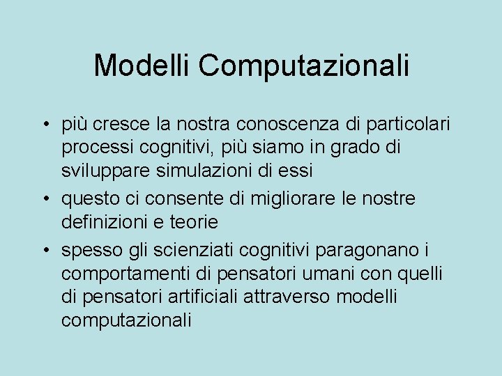 Modelli Computazionali • più cresce la nostra conoscenza di particolari processi cognitivi, più siamo
