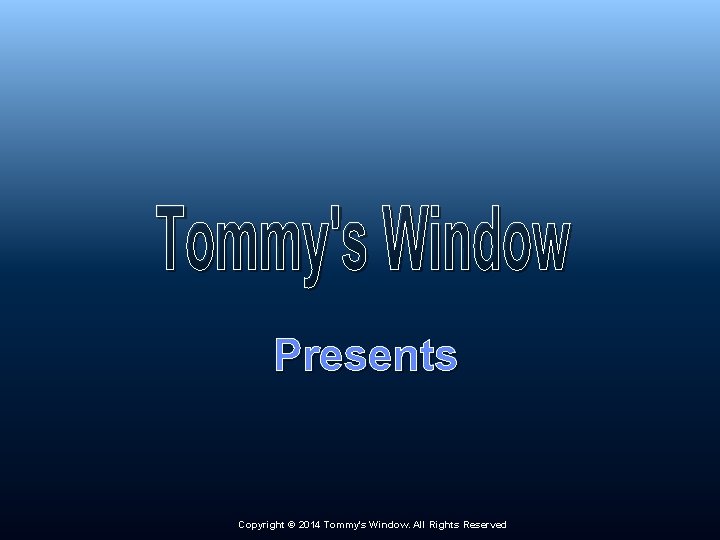 Presents Copyright © 2014 Tommy's Window. All Rights Reserved 