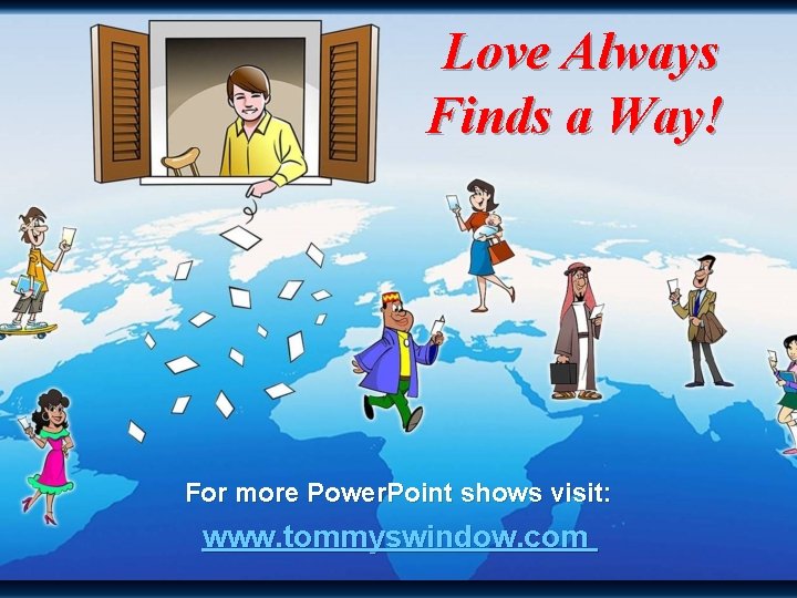 Love Always Finds a Way! For more Power. Point shows visit: www. tommyswindow. com