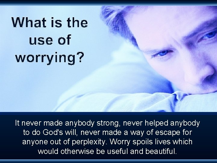 It never made anybody strong, never helped anybody to do God's will, never made