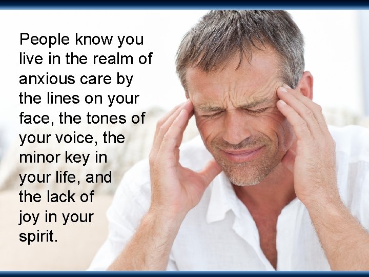 People know you live in the realm of anxious care by the lines on