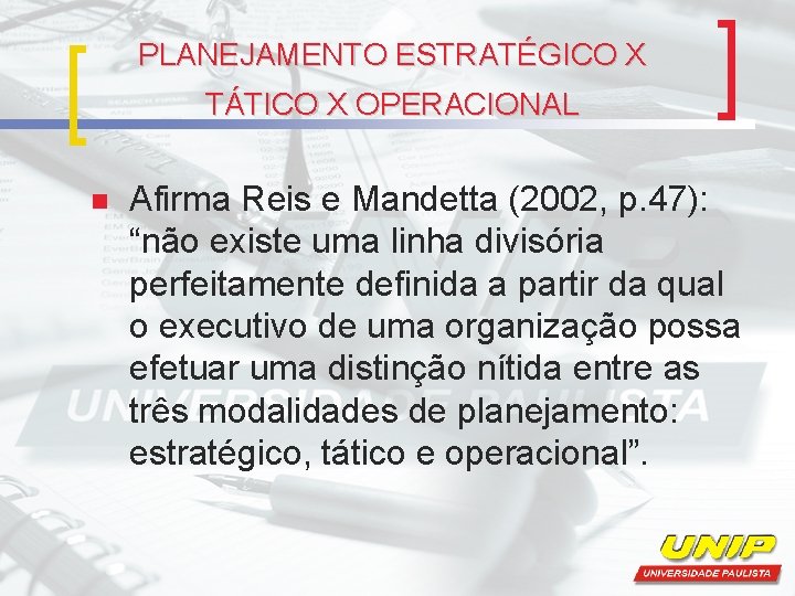 PLANEJAMENTO ESTRATÉGICO X TÁTICO X OPERACIONAL n Afirma Reis e Mandetta (2002, p. 47):