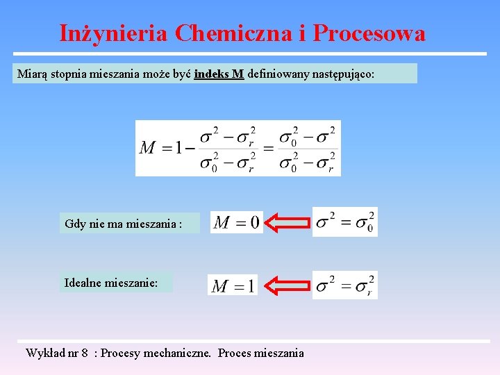 Inżynieria Chemiczna i Procesowa Miarą stopnia mieszania może być indeks M definiowany następująco: Gdy