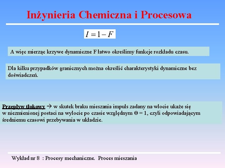 Inżynieria Chemiczna i Procesowa A więc mierząc krzywe dynamiczne F łatwo określimy funkcje rozkładu