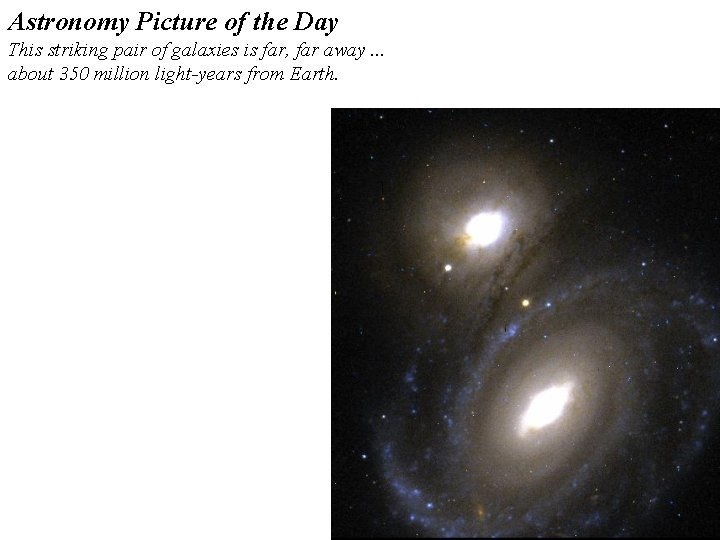Astronomy Picture of the Day This striking pair of galaxies is far, far away.