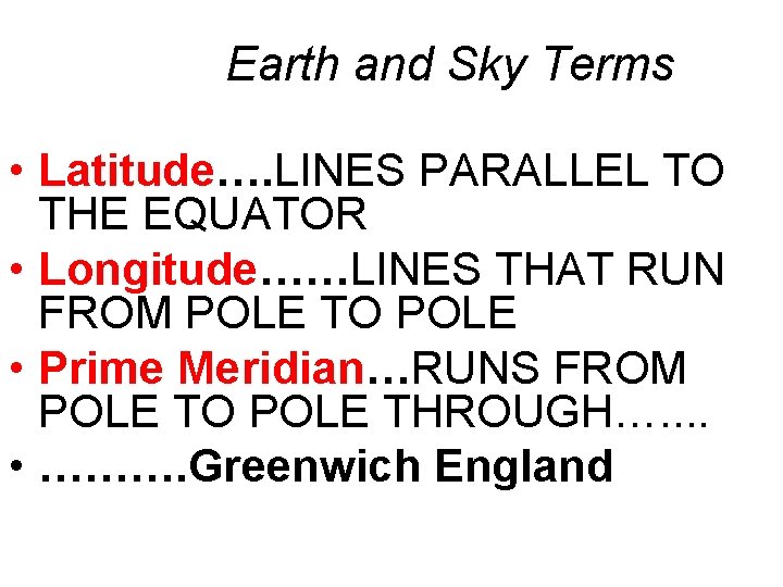 Earth and Sky Terms • Latitude…. LINES PARALLEL TO THE EQUATOR • Longitude……LINES THAT