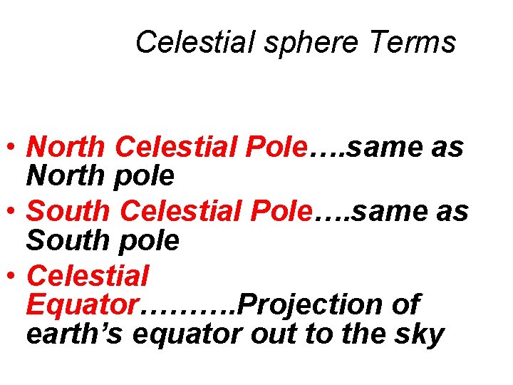 Celestial sphere Terms • North Celestial Pole…. same as North pole • South Celestial