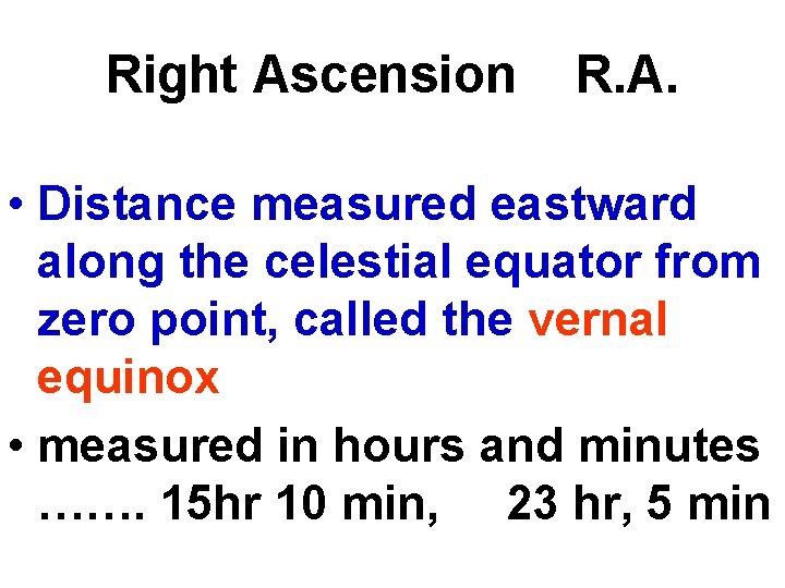 Right Ascension R. A. • Distance measured eastward along the celestial equator from zero
