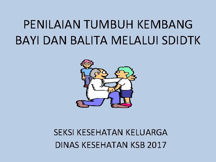 PENILAIAN TUMBUH KEMBANG BAYI DAN BALITA MELALUI SDIDTK SEKSI KESEHATAN KELUARGA DINAS KESEHATAN KSB