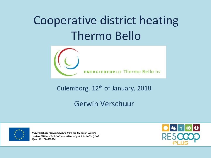 Cooperative district heating Thermo Bello Culemborg, 12 th of January, 2018 Gerwin Verschuur This
