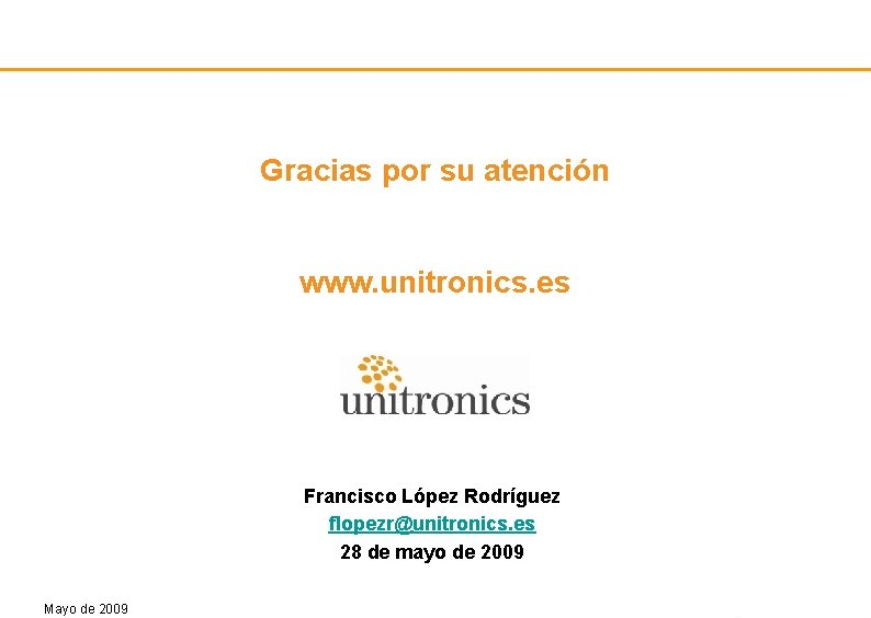 Gracias por su atención www. unitronics. es Francisco López Rodríguez flopezr@unitronics. es 28 de