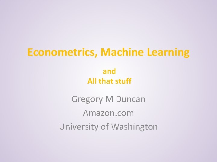 Econometrics, Machine Learning and All that stuff Gregory M Duncan Amazon. com University of