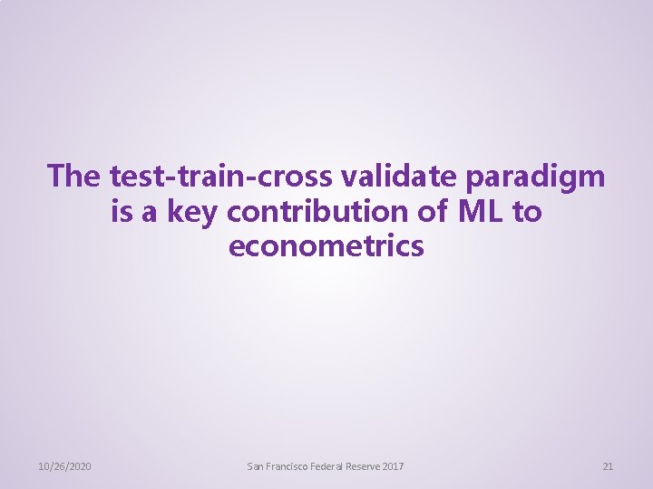 The test-train-cross validate paradigm is a key contribution of ML to econometrics 10/26/2020 San