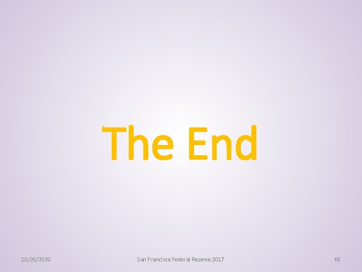 The End 10/26/2020 San Francisco Federal Reserve 2017 45 