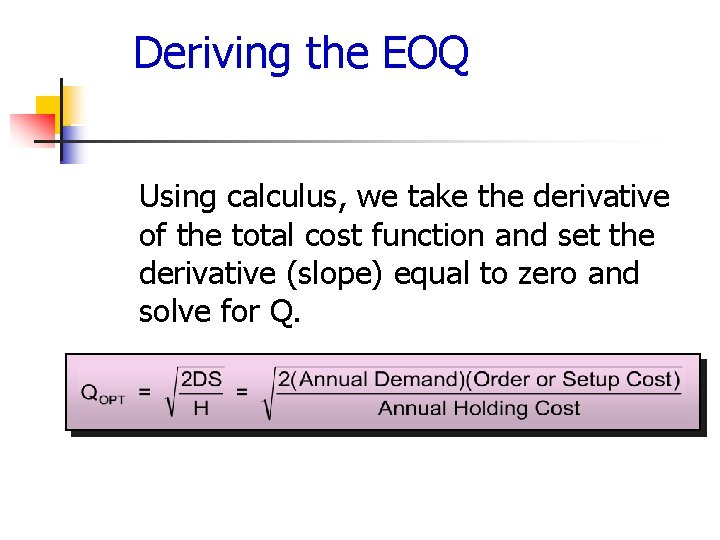 Deriving the EOQ Using calculus, we take the derivative of the total cost function