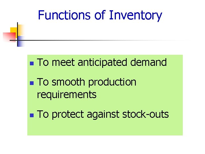 Functions of Inventory n n n To meet anticipated demand To smooth production requirements