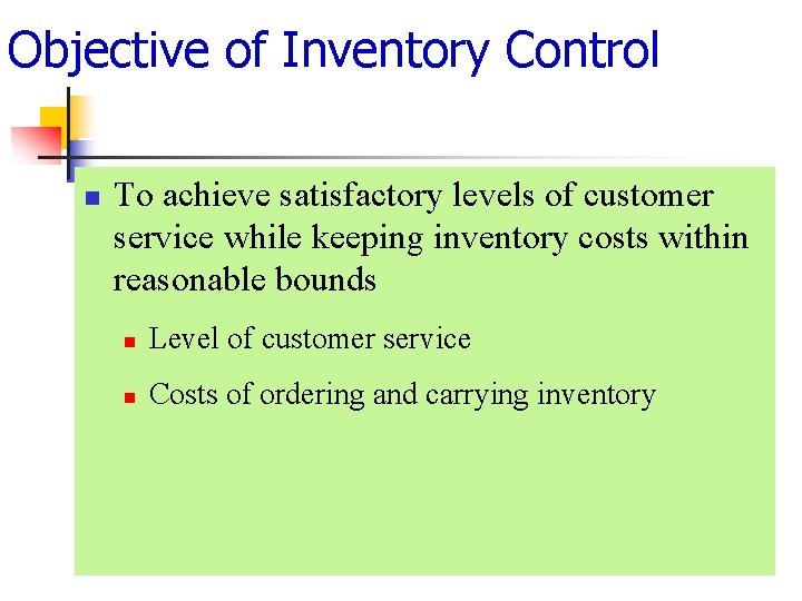 Objective of Inventory Control n To achieve satisfactory levels of customer service while keeping