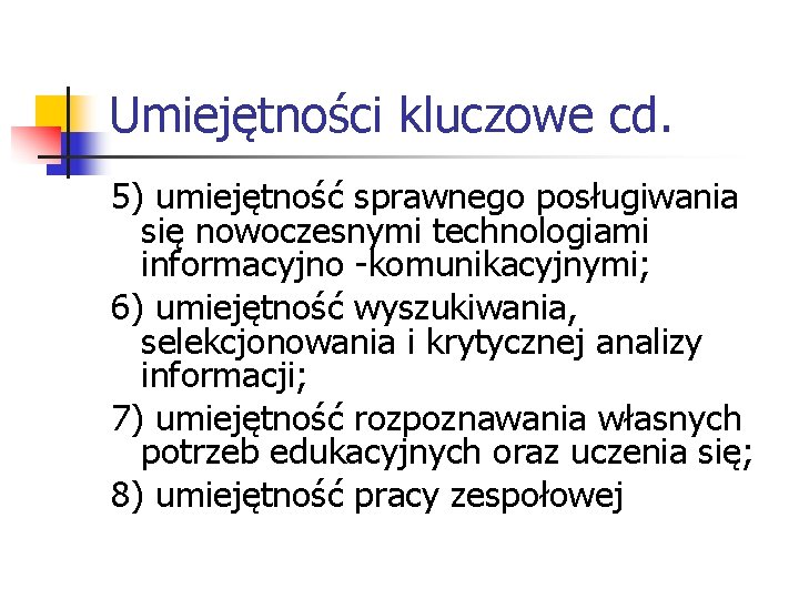 Umiejętności kluczowe cd. 5) umiejętność sprawnego posługiwania się nowoczesnymi technologiami informacyjno -komunikacyjnymi; 6) umiejętność