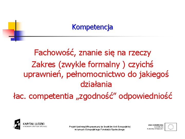 Kompetencja Fachowość, znanie się na rzeczy Zakres (zwykle formalny ) czyichś uprawnień, pełnomocnictwo do