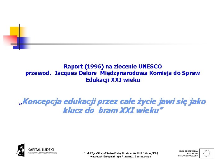 Raport (1996) na zlecenie UNESCO przewod. Jacques Delors Międzynarodowa Komisja do Spraw Edukacji XXI