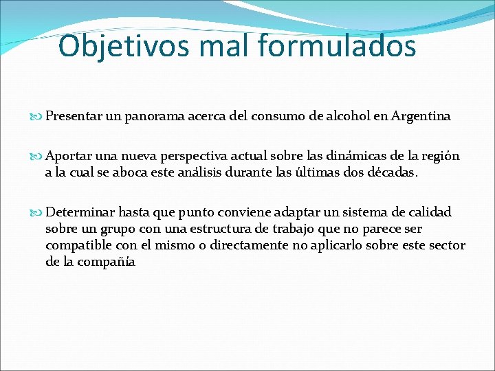 Objetivos mal formulados Presentar un panorama acerca del consumo de alcohol en Argentina Aportar Objetivos mal formulados Presentar un panorama acerca del consumo de alcohol en Argentina Aportar