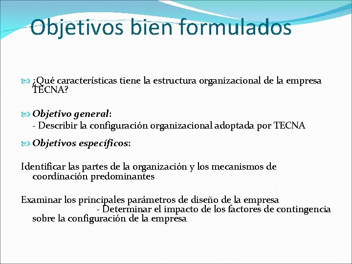 Objetivos bien formulados ¿Qué características tiene la estructura organizacional de la empresa TECNA? Objetivo Objetivos bien formulados ¿Qué características tiene la estructura organizacional de la empresa TECNA? Objetivo