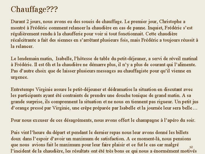 Chauffage? ? ? Durant 2 jours, nous avons eu des soucis de chauffage. Le