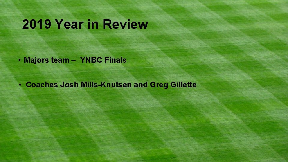 2019 Year in Review • Majors team – YNBC Finals • Coaches Josh Mills-Knutsen