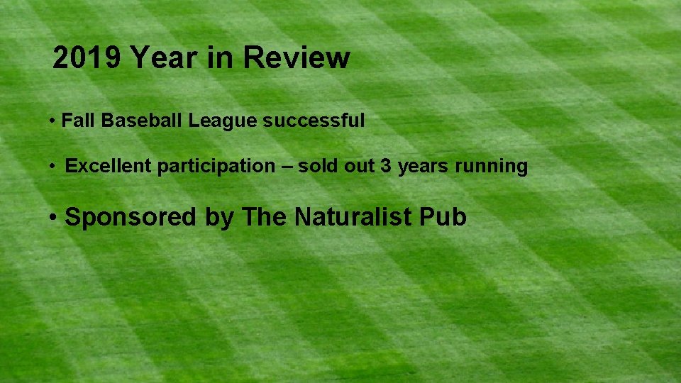2019 Year in Review • Fall Baseball League successful • Excellent participation – sold
