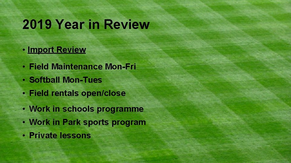 2019 Year in Review • Import Review • Field Maintenance Mon-Fri • Softball Mon-Tues