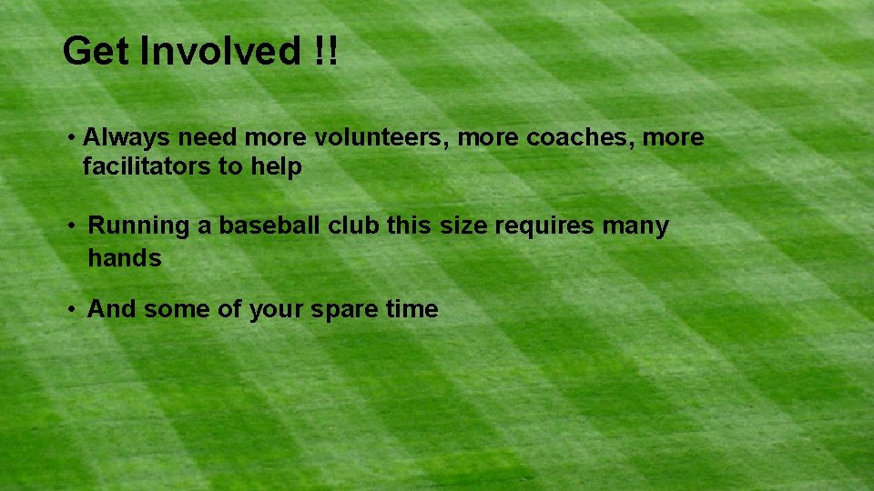 Get Involved !! • Always need more volunteers, more coaches, more facilitators to help