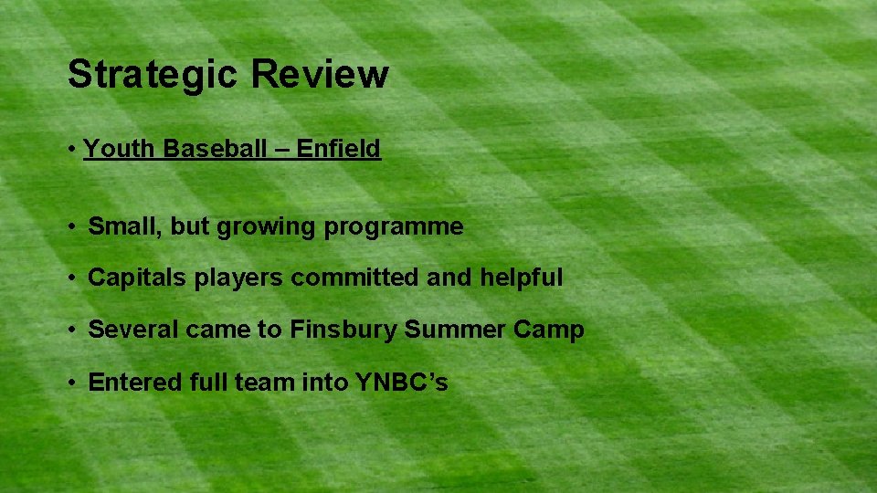 Strategic Review • Youth Baseball – Enfield • Small, but growing programme • Capitals