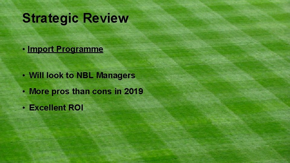 Strategic Review • Import Programme • Will look to NBL Managers • More pros