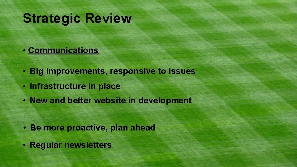 Strategic Review • Communications • Big improvements, responsive to issues • Infrastructure in place