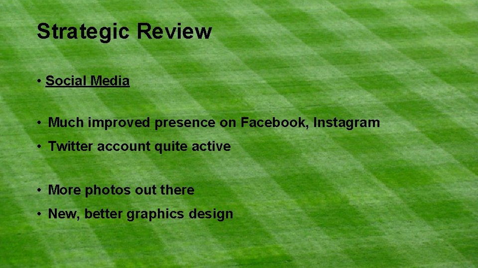 Strategic Review • Social Media • Much improved presence on Facebook, Instagram • Twitter